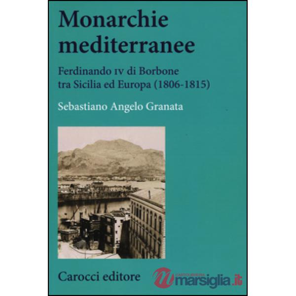 Monarchie mediterranee. Ferdinando IV di Borbone tra Sicilia ed Europa (1806-1815)