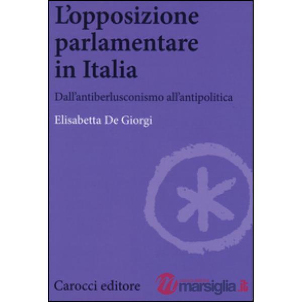 Opposizione parlamentare in Italia. Dall'antiberlusconisrno all'antipolitica (L')
