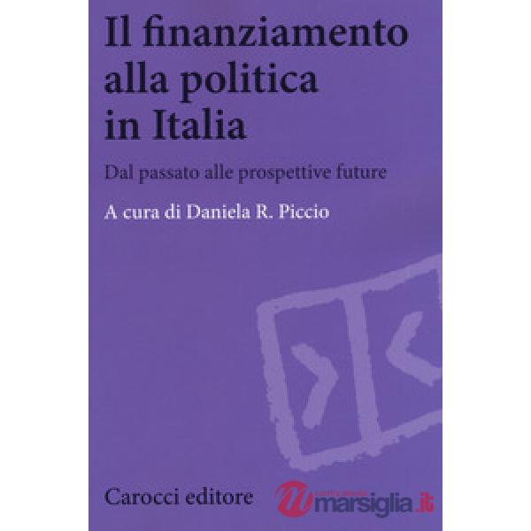 Finanziamento alla politica in Italia. Dal passato alle prospettive future (Il)