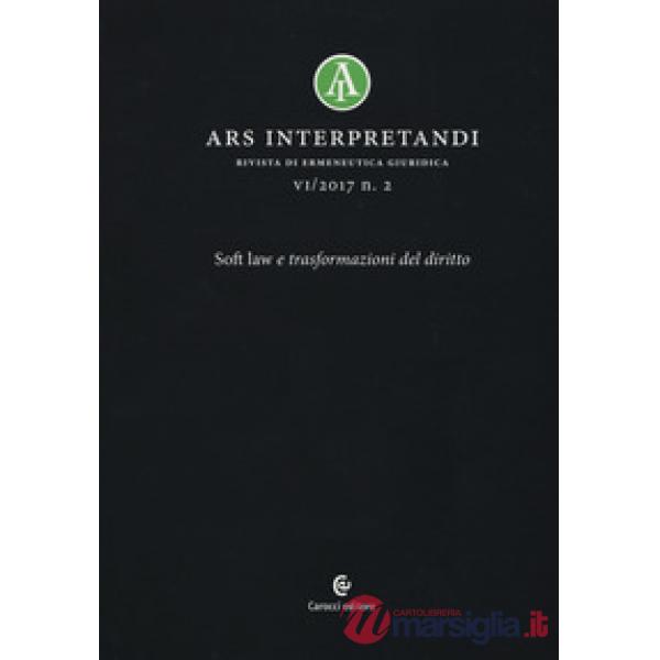 Ars interpretandi (2017). Vol. 2: Soft law e trasformazioni del diritto