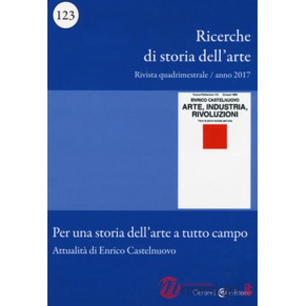 Ricerche di storia dell'arte (2017). Vol. 123: Per una storia dell'arte a tutto 