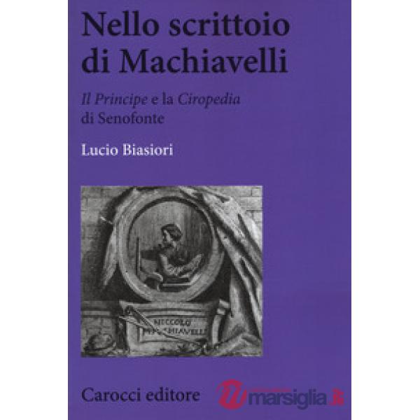 Nello scrittoio di Machiavelli . «Il Principe» e la «Ciropedia» di Senofonte