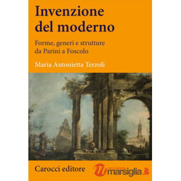 Invenzione del moderno. Forme, generi e strutture da Parini a Foscolo
