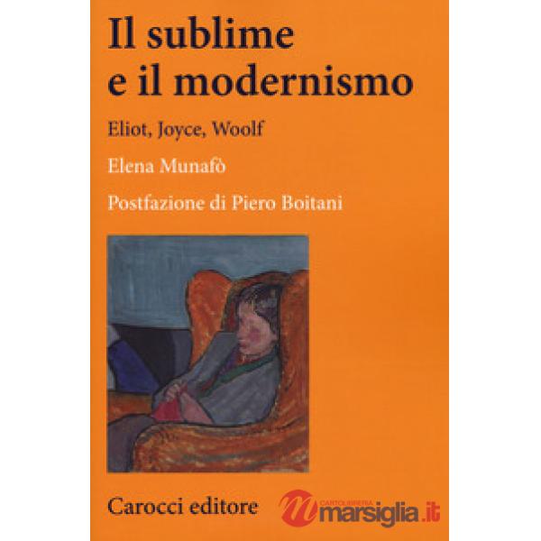 Sublime e il modernismo. Eliot, Joyce, Woolf (Il)