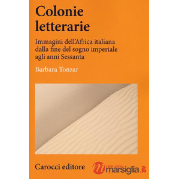 Colonie letterarie. Immagini dell'Africa italiana dalla fine del sogno imperiale