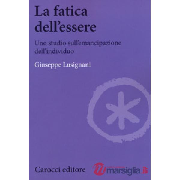 Fatica dell'essere. Uno studio sull'emancipazione dell'individuo (La)