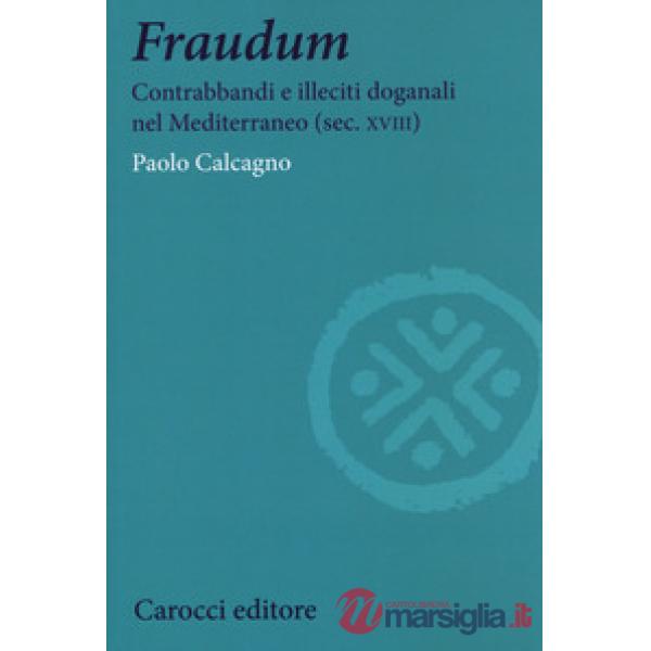 Fraudum. Contrabbandi e illeciti doganali nel Mediterraneo (sec. XVIII)