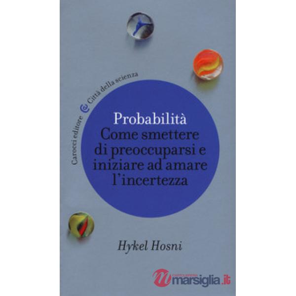 Probabilità. Come smettere di preoccuparsi e iniziare ad amare l'incertezza