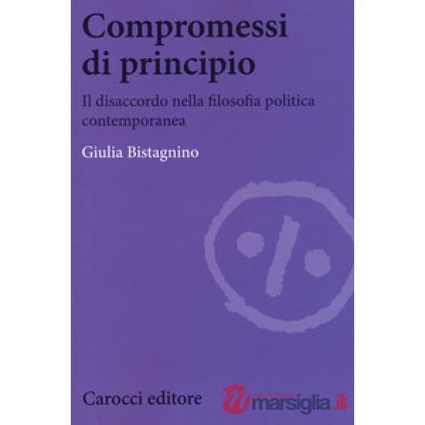 Compromessi di principio. Il disaccordo nella filosofia politica contemporanea
