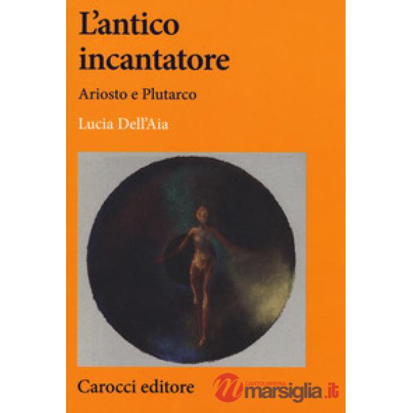 Antico incantatore. Ariosto e Plutarco (L')