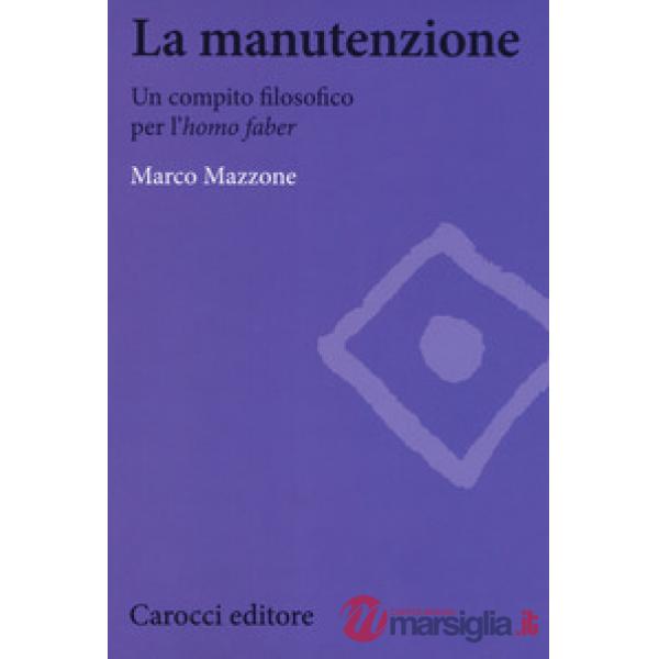 Manutenzione. Un compito filosofico per l'homo faber (La)