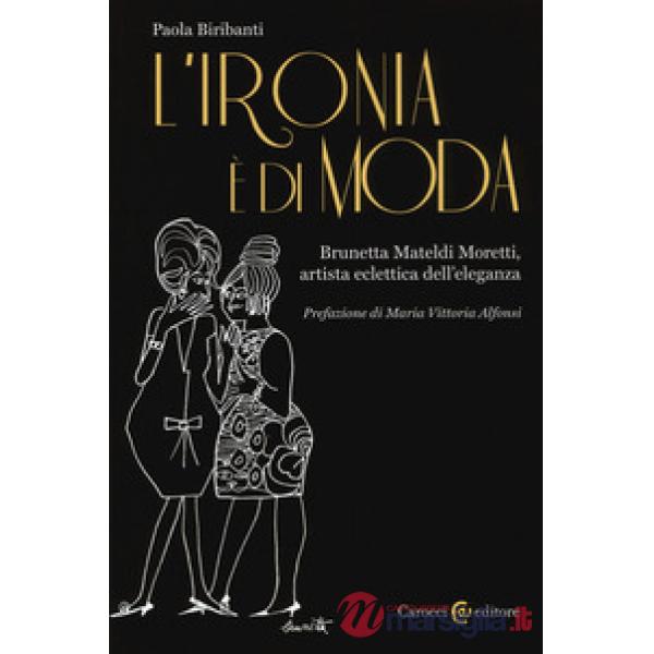 Ironia è di moda. Brunetta Mateldi Moretti, artista eclettica dell'eleganza (L')