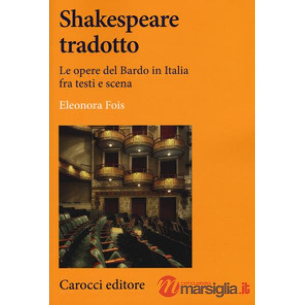 Shakespeare tradotto. Le opere del Bardo in Italia fra testi e scena