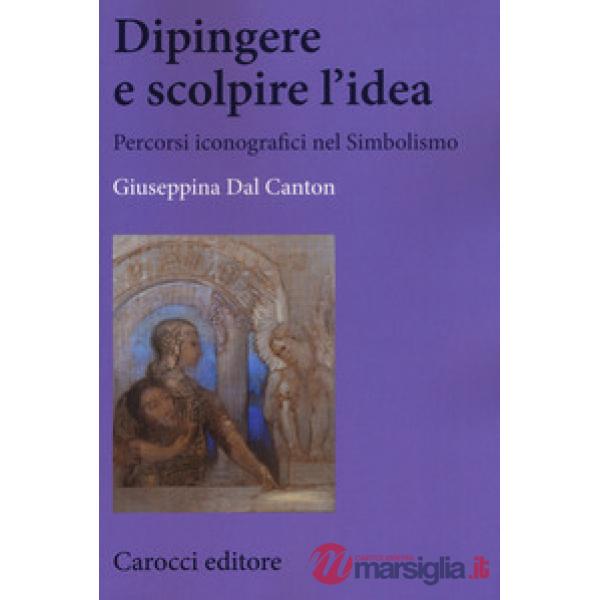 Dipingere e scolpire l'idea. Percorsi iconografici nel Simbolismo