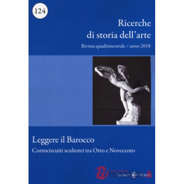 Ricerche di storia dell'arte (2018). Vol. 124: Leggere il barocco. Cortocircuiti scultorei tra Otto e Novecento