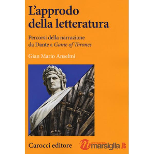 Approdo della letteratura. Percorsi della narrazione da Dante a «Game of Thrones» (L')