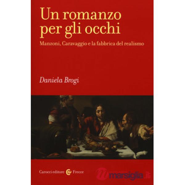 Romanzo per gli occhi. Manzoni, Caravaggio e la fabbrica del realismo (Un)