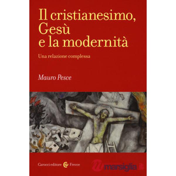 Cristianesimo, Gesù e la modernità. Una relazione complessa (Il)