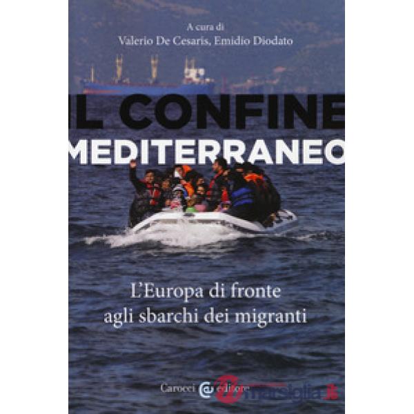 Confine mediterraneo. L'Europa di fronte agli sbarchi dei migranti (Il)