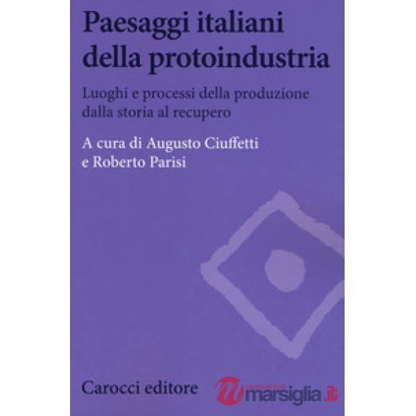 Paesaggi italiani della protoindustria. Luoghi e processi della produzione dalla
