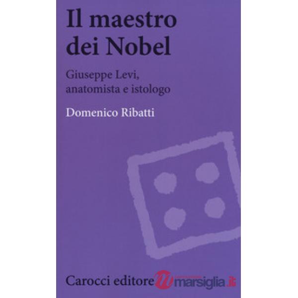 Maestro dei Nobel. Giuseppe Levi, anatomista e istologo (Il)