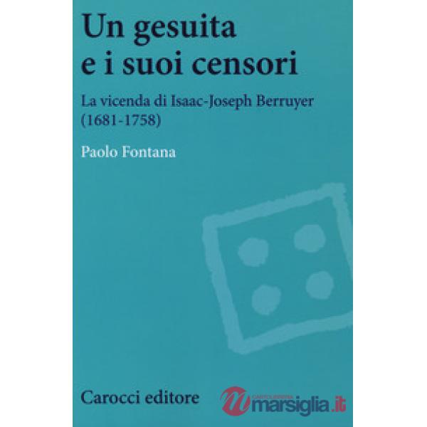 Gesuita e i suoi censori. La vicenda di Isaac-Jseph Berruyer (1681-1758) (Un)