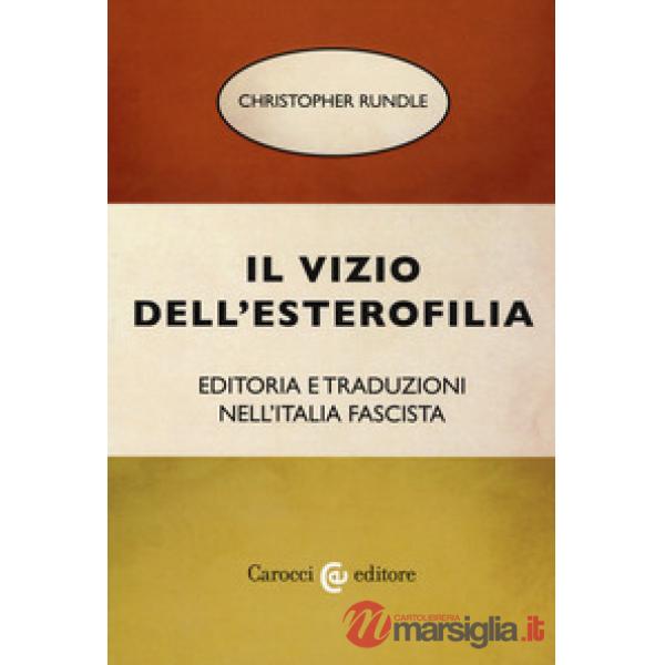 Vizio dell'esterofilia. Editoria e traduzioni nell'Italia fascista (Il)