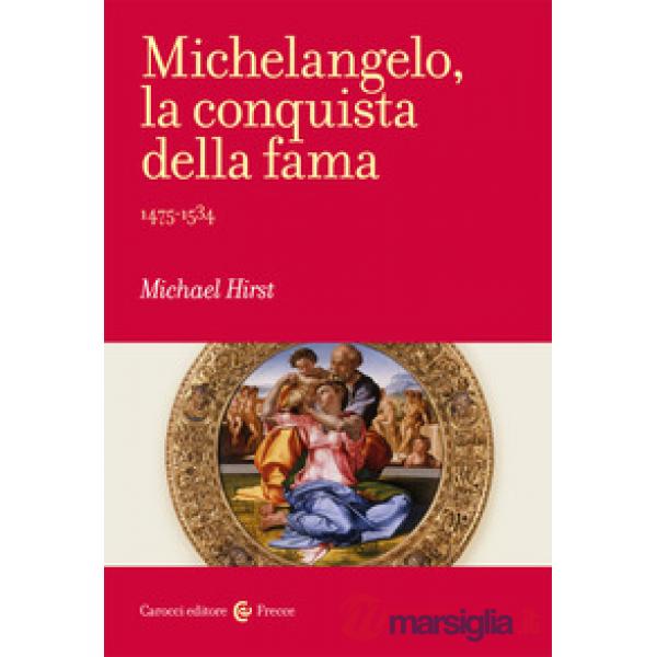 Michelangelo, la conquista della fama. 1475-1534