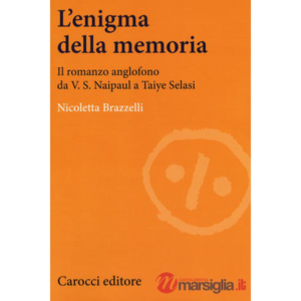 Enigma della memoria. Il romanzo anglofono da V. S. Naipaul a Taiye Selasi (L')