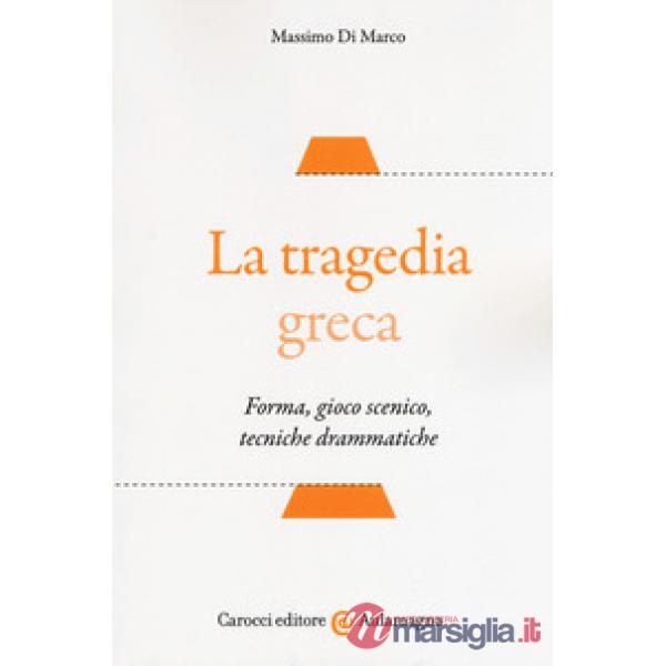 Tragedia greca. Forma, gioco scenico, tecniche drammatiche (La)