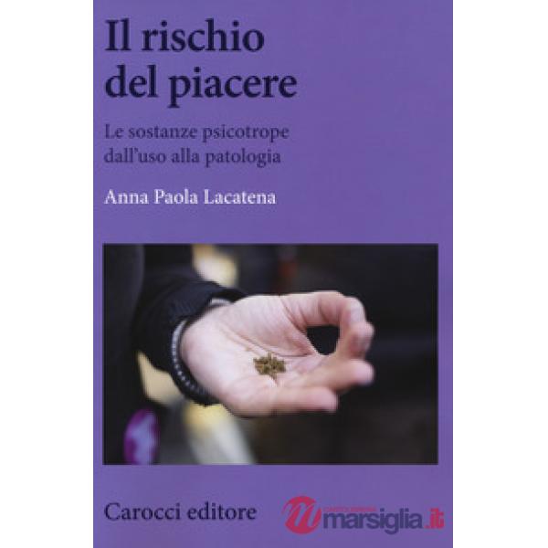 Rischio del piacere. Le sostanze psicotrope dall'uso alla patologia (Il)