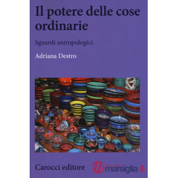 Potere delle cose ordinarie. Sguardi antropologici (Il)