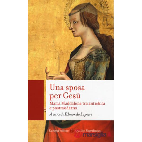 Sposa per Gesù. Maria Maddalena tra antichità e postmoderno (Una)