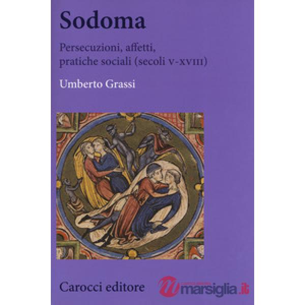 Sodoma. Persecuzioni, affetti, pratiche sociali (secoli V-XVIII)