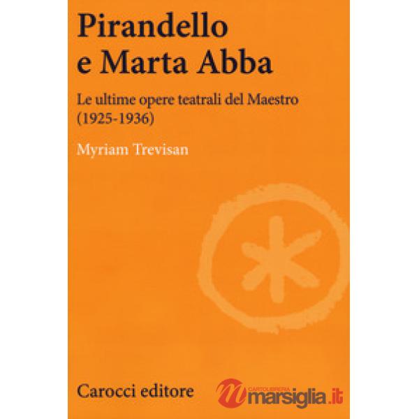 Pirandello e Marta Abba. Le ultime opere teatrali del Maestro (1925-1936)