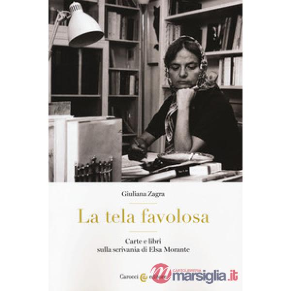 Tela favolosa. Carte e libri sulla scrivania di Elsa Morante (La)