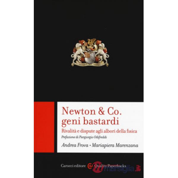 Newton & Co. geni bastardi. Rivalità e dispute agli albori della fisica
