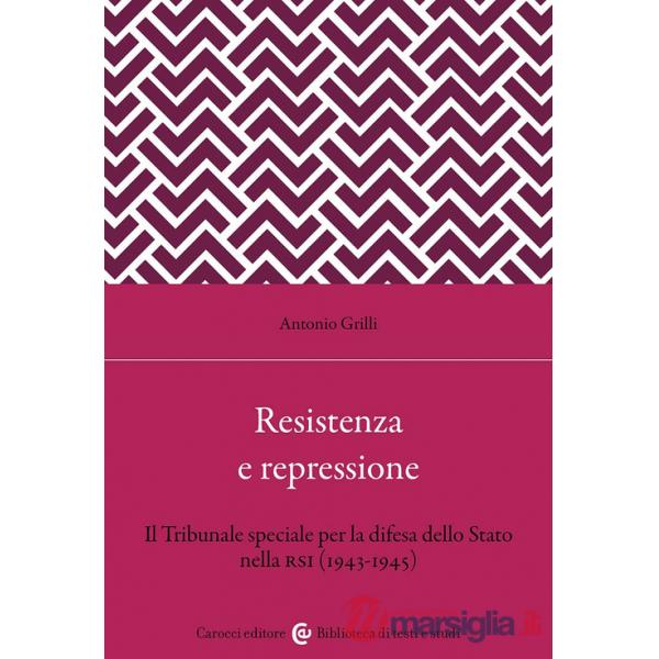 Resistenza e repressione. Il Tribunale speciale per la difesa dello Stato nella RSI (1943-1945)