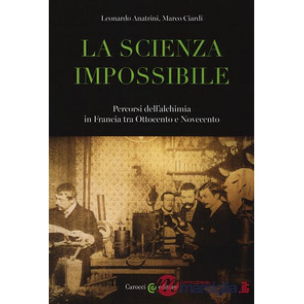 Scienza impossibile. Percorsi dell'alchimia in Francia tra Ottocento e Novecento