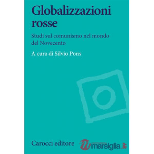 Globalizzazioni rosse. Studi sul comunismo nel mondo del Novecento