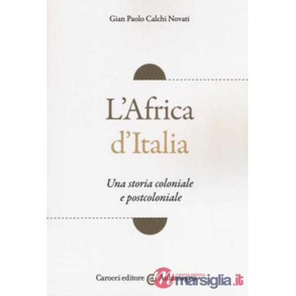 Africa d'Italia. Una storia coloniale e postcoloniale (L')