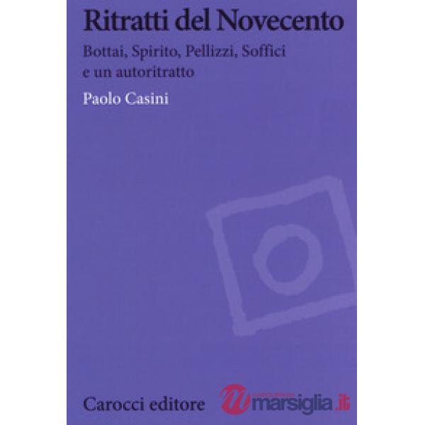 Ritratti del Novecento. Bottai, Spirito, Pellizzi, Soffici e un autoritratto