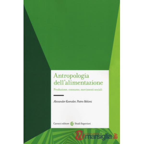 Antropologia dell'alimentazione. Produzione, consumo, movimenti sociali