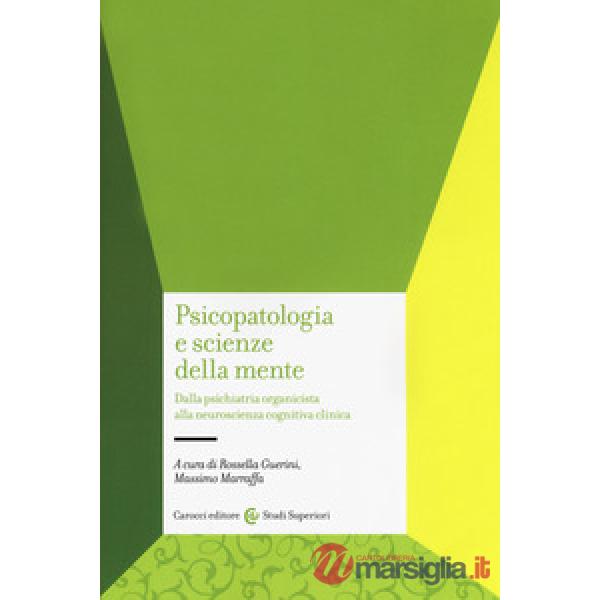 Psicopatologia e scienze della mente. Dalla psichiatria organicista alla neuroscienza cognitiva clinica