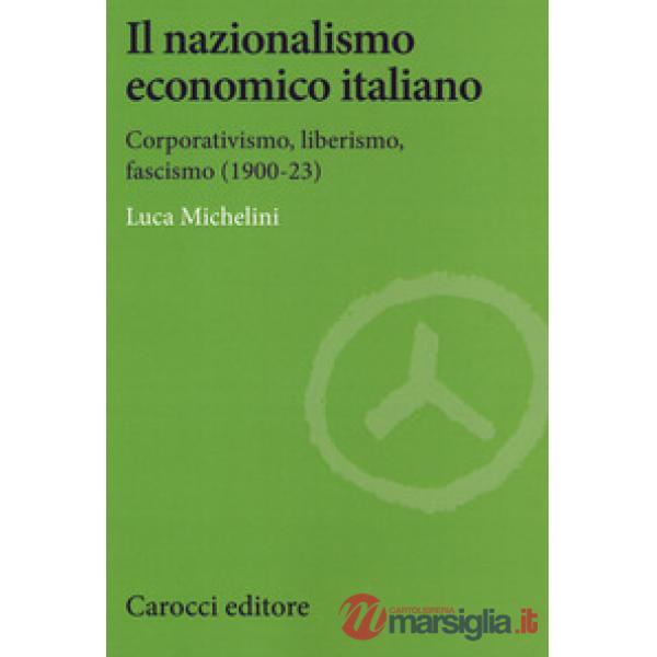 Nazionalismo economico italiano. Corporativismo, liberismo, fascismo (Il)