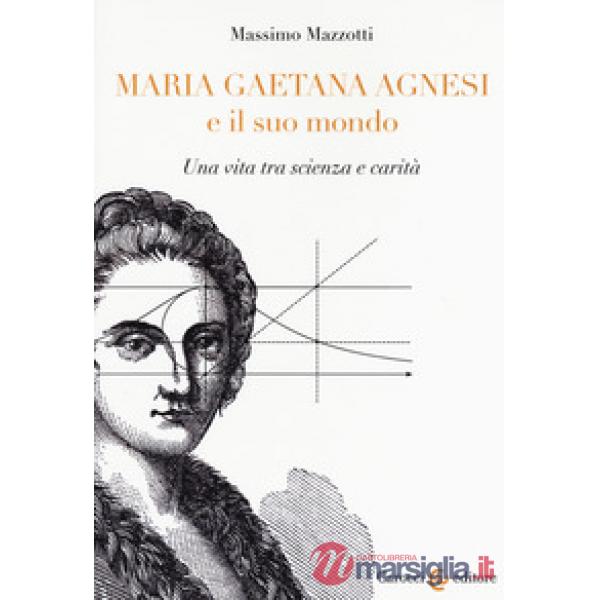 Maria Gaetana Agnesi e il suo mondo. Una vita tra scienza e carità