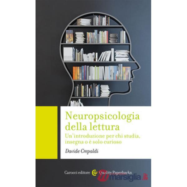 Neuropsicologia della lettura. Un'introduzione per chi studia, insegna o è solo curioso