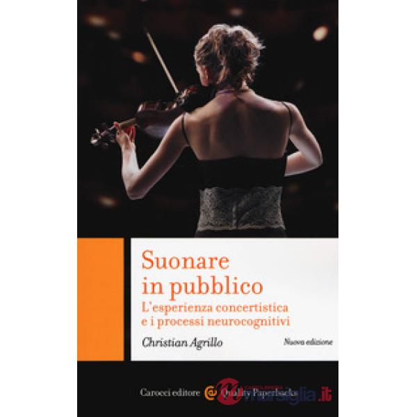 Suonare in pubblico. L'esperienza concertistica e i processi neurocognitivi. Nuova ediz.