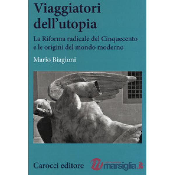 Viaggiatori dell'utopia. La Riforma radicale del Cinquecento e le origini del mo