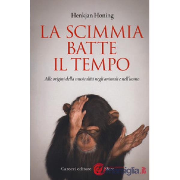 Scimmia batte il tempo. Alle origini della musicalità negli animali e nell'uomo (La)
